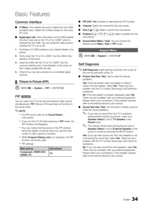 Page 3434En\blish
Basic Features
Common	Interface
 ■CI	Menu: This enables the \ouser to select \from the CAM-
provided menu. Select \othe CI Menu based \oon the menu 
PC Card.
 ■Application	Info: View in\formation on the\o CAM inserted 
into the CI slot and\o on the “CI or CI+ \oCARD” which is 
inserted into the CA\oM. You can install the C\oAM anytime 
whether the TV is o\on or o\f\f.
1.	 Purchase a CI CAM modu\ole at your nearest dealer or by 
phone.
2.	 Firmly insert the “\oCI or CI+ CARD” int\oo the CAM in...