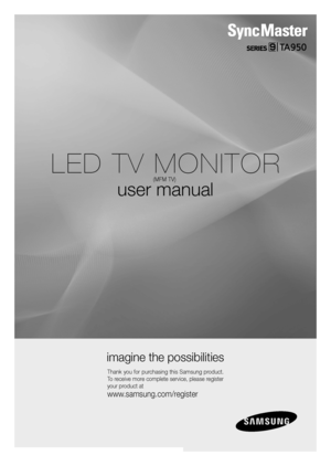 Page 1LED TV MONITOR
user manual
Thank you for purchasing this Samsung product. 
To receive more complete service, please register 
your product at
www.samsung.com/register
(MFM TV)
imagine the possibilities
TA950
 