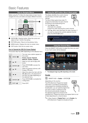 Page 2323English
Basic Features
How to Navigate Menus
Before using the TV, follow the steps below to learn how to 
navigate the menu and select and adjust different functions.
CH LIST
MUTE
POWER
SOURCE
PRE-CH
TOOLS
ADP.SIZESUBT.
DUAL
INFO
TTX/MIX
ABCD
INTERNETMEDIA.P
GUIDE
ON/OFF
f-g@TV
3
42
1
SMART
MENU
RETURNEXIT
HUB
1 ENTErE / Direction button: Move the cursor and 
select an item. Confirm the setting.
2
  r
ET
ur
N button: Returns to the previous menu.
3
 
MEN

u
 button: Displays the main on-screen menu.
4...