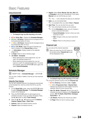 Page 2424English
Basic Features
using Channel View
 ya Red (Sche. Mgr) : Displays the Schedule Manager.
 yb Green (-24 Hours): Viewing the list of programmes to 
be broadcasted before 24 hours.
 y{ Yellow (+24 Hours): Viewing the list of programmes to 
be broadcasted after 24 hours.
 y} Blue (Ch. Mode): Select the type of channels you 
want to display on the Channel View window.
 y` (Information): Displays details of the selected 
programme.
 yk (Page): Move to next or previous page.
 yE (Watch / Schedule)
 –...