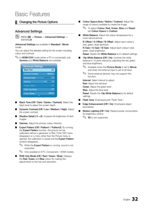 Page 3232English
Basic Features
 ¦Changing the Pictur e Options
advanced Settings
 OMENum → Picture → advanced Settings → 
ENTE
rE
(advanced Settings are available in Standard / Movie 
mode)
Y
ou can adjust the detailed setting for the screen including 
colour and contrast.
 ✎In HDMI1/DVI mode (when a PC is connected), only 
Gamma and White Balance are available.
 ■ Black T

one (Off / Dark / Darker / Darkest): Select the 
black level to adjust the screen depth.
 ■ Dynamic Contrast (Of

f / Low / Medium /...