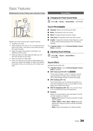 Page 3434English
Basic Features
Maintaining the Correct Posture when using this Product
Maintain the corr ect posture when using this product.
 yStraighten your back.
 yKeep a distance of 45~50 cm (15~19 inches) fr

om your 
eyes to the screen. Look down at the screen and face 
the screen forwards.
 y Adjust the angle of the pr

oduct so that light is not 
reflected onto the screen.
 y Keep your elbow at a right angle and keep your arm 
level with the back of your hand.
 yKeep your elbow at a right angle....