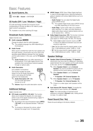 Page 3535English
Basic Features
 ¦Sound Systems, Etc.
 OMENum → Sound → ENTErE
3D audio (Off / Low / Medium / High)
3D audio technology provides the immersive sound 
corresponding to the pop-up effect of 3D video by audio 
depth control in perspective.
 ✎ Available in only when watching 3D image.
Broadcast audio Options 
(digital channels only)
 ■a

udio Language 
t
Change the default value for audio languages.
 ✎The available language may differ depending on 
the broadcast.
 ■a

udio Format
When sound is...