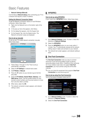 Page 3838English
Basic Features
 □Network Settings (Manual)
Use the Manual  Network Setup when connecting your TV to 
a network that requires a Static IP address.
Getting the Network Connection Values
To get the Network connection values on most Windows 
computers, follow these steps:
1. 
 
Right click the Network icon on the bottom right of the 
scr

een.
2. 
 
In the pop-up menu that appears, click Status.
3. 

 
On the dialog that appears, click the Support tab.
4. 

 
On the Support T
 ab, click the Details...