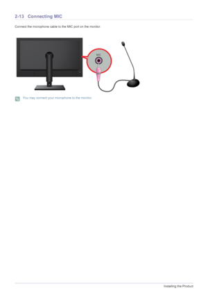 Page 252-13Installing the Product
2-13 Connecting MIC
Connect the microphone cable to the MIC port on the monitor.
 You may connect your microphone to the monitor. 
 