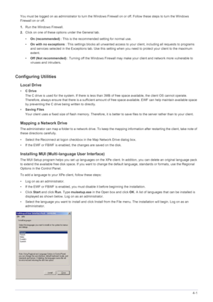 Page 44Installing the Software4-1
You must be logged on as administrator to turn the Windows Firewall on or off. Follow these steps to turn the Windows 
Firewall on or off.
1. Run the Windows Firewall. 
2. Click on one of these options under the General tab. 
• On (recommended)  : This is the recommended setting for normal use. 
• On with no exceptions  : This settings blocks all unwa nted access to your client, including all requests to programs 
and services selected in the E xceptions tab. Use this setting...