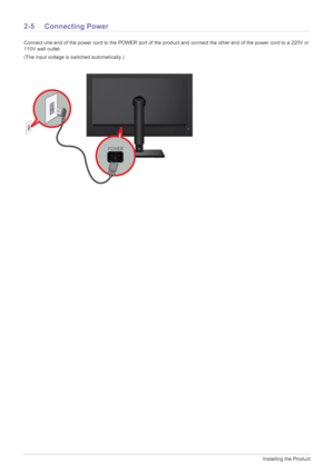 Page 172-5Installing the Product
2-5 Connecting Power
Connect one end of the power cord to the POWER port of the product and connect the other end of the power cord to a 220V or 
110V wall outlet.
(The input voltage is switched automatically.)
 