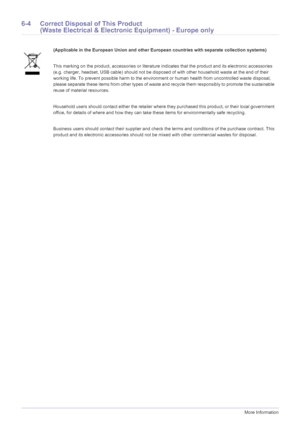 Page 576-4More Information
6-4 Correct Disposal of This Product  
(Waste Electrical & Electronic Equipment) - Europe only
(Applicable in the European Union and other Europe an countries with separate collection systems)
This marking on the product, accessori es or literature indicates that the product and its electronic accessories 
(e.g. charger, headset, USB cable) should not be disposed  of with other household waste at the end of their 
working life. To prevent possible harm to the environment or human...