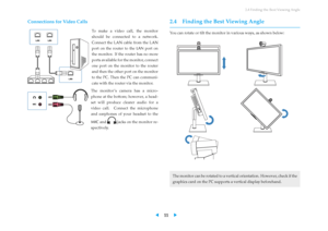 Page 152.4 Finding the Best Viewing Angle
Connections for Video Calls
To make a video call, the monitor
should be connected to a network.
Connect the LAN cable from the LAN
port on the router to the LANport on
the monitor. If the router has no more
ports available for the monitor, connect
one port on the monitor to the router
and then the other port on the monitor
to the PC. Then the PC can communi-
cate with the router via the monitor.
The monitor ’s camera has a micro-
phone at the bottom; however, a head-...