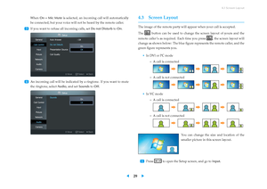 Page 334.3 Screen Layout
When
On + Mic Mute is selected, an incoming call will automatically
be connected, but your voice will not be heard by the remote caller.
...
3
If you want to refuse all incoming calls, set Do not DisturbtoOn .
...
4 An incoming call will be indicated by a ringtone. If you want to mute
the ringtone, select Audio, and set SoundstoOff . 4.3 Screen Layout
The image of the remote party will appear when your call is accepted.
The
button can be used to change the screen layout of yours and...
