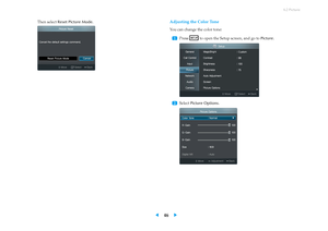 Page 506.2 Picture
Then select
Reset Picture Mode . Adjusting the Color Tone
You can change the color tone:
...
1 Press to open the Setup screen, and go toPicture.
...
2 SelectPicture Options .
◀ 46 ▶    