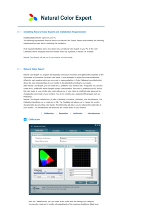 Page 54  
 
 
    
Installing Natural Color Expert and Installation Requirements
  
  Installing Natural Color Expert on your PC.
 
The following requirements must be met to run Natural Co
lor Expert. Please verify whether the following 
requirements are met before  continuing the installation.
  
  If all requirements listed above 
have been met, run Natural Color Expert on your PC. If the Color 
Calibration OSD is displayed when the monitor menu  key is pressed, it means it is available. 
  
 
Natural Color...
