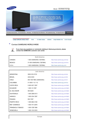 Page 69 Model    
 
 
 Contact SAMSUNG WORLD-WIDE 
 
If you have any questions or comments relating to Samsung products, please 
contact the SAMSUNG customer care center.   
 
 
North America  
CANADA 1-800-SAMSUNG (7267864) http://www.samsung.com/ca
MEXICO 01-800-SAMSUNG (7267864) http://www.samsung.com/mx
U.S.A 1-800-SAMSUNG (7267864) http://www.samsung.com
 
 
Latin America  
ARGENTINA 0800-333-3733 http://www.samsung.com/ar
BRAZIL 4004-0000 http://www.samsung.com/br
CHILE 800-726-7864 (SAMSUNG)...