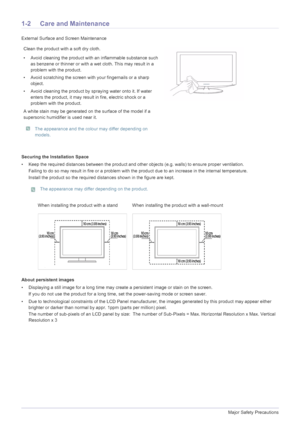 Page 41-2Major Safety Precautions
1-2 Care and Maintenance 
External Surface and Screen Maintenance
Securing the Installation Space
• Keep the required distances between the product and other objects (e.g. walls) to ensure proper ventilation.
Failing to do so may result in fire or a problem with the product due to an increase in the internal temperature.
Install the product so the required distances shown in the figure are kept.
 The appearance may differ depending on the product.
 
About persistent images
•...