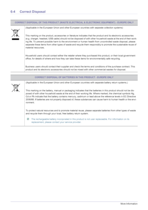 Page 686-4More Information
6-4 Correct Disposal
CORRECT DISPOSAL OF THIS PRODUCT (WASTE ELECTRICAL & ELECTRONIC EQUIPMENT) - EUROPE ONLY
(Applicable in the European Union and other European countries with separate collection systems)
This marking on the product, accessories or literature indicates that the product and its electronic accessories 
(e.g. charger, headset, USB cable) should not be disposed of with other household waste at the end of their work-
ing life. To prevent possible harm to the environment...