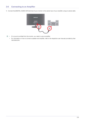 Page 19Installing the Product2-6
2-6 Connecting to an Amplifier
1.Connect the [DIGITAL AUDIO OUT] terminal of your monitor to the optical input of your amplifier using an optical cable.
 • If no sound is emitted from the monitor, you need to use an amplifier.
• For information on how to connect a speaker and amplifier, refer to the respective user manuals provided by their 
manufacturers.
 
 