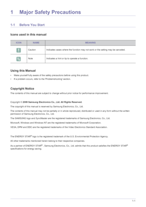 Page 5Major Safety Precautions1-1
1 Major Safety Precautions
1-1 Before You Start
Icons used in this manual
Using this Manual
• Make yourself fully aware of the safety precautions before using this product.
• If a problem occurs, refer to the Problemshooting section.
Copyright Notice
The contents of this manual are subject to change without prior notice for performance improvement.
Copyright © 2009 Samsung Electronics Co., Ltd. All Rights Reserved.
The copyright of this manual is reserved by Samsung...