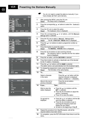 Page 20GB
20
Presetting the Stations ManuallyVCR
Language                    :  English
User Set                       
Auto Power Off           :  Off    
Screen Messages       :  On    
Install
Auto SetupManual Setup
Install
TV System                    : G
VCR Output CH            : CH 36
MANUAL TUNING
     MEMORY  :  OK
RETURN
PR                                    :                 
CH                                    :  - - -                    
MFT                                  :   -
DECODER...