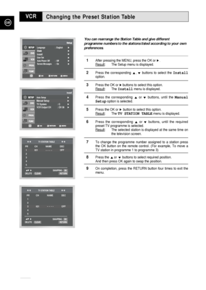 Page 22Changing the Preset Station Table
GB
22
You can rearrange the Station Table and give different
programme numbers to the stations listed according to your own
preferences.
1After pressing the MENU, press the OK or ❿.Result: The Setup menu is displayed.
2Press the corresponding #,❷buttons to select the Installoption.
3Press the OK or ❿buttons to select this option.
Result: The Installmenu is displayed.
4Press the corresponding #or❷buttons, until the Manual
Setupoption is selected.
5Press the OK or ❿button...