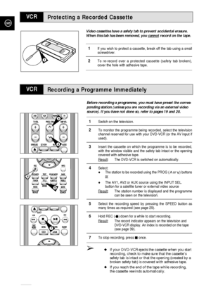 Page 30Recording a Programme Immediately
Protecting a Recorded Cassette
GB
30
VCR
VCR
Video cassettes have a safety tab to prevent accidental erasure.
When this tab has been removed, you cannot
record on the tape.
1If you wish to protect a cassette, break off the tab using a small
screwdriver.
2To re-record over a protected cassette (safety tab broken),
cover the hole with adhesive tape.
Before recording a programme, you must have preset the corres-
ponding station (unless you are recording via an external...