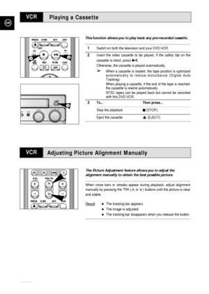 Page 36GB
36
This function allows you to play back any pre-recorded cassette.
1Switch on both the television and your DVD-VCR.
2Insert the video cassette to be played. If the safety tab on the
cassette is intact, press 
❿ll.
Otherwise, the cassette is played automatically.
➢When a cassette is loaded, the tape position is optimized
automatically to reduce disturbance (Digital Auto
Tracking).
When playing a cassette, if the end of the tape is reached,
the cassette is rewind automatically.
NTSC tapes can be played...
