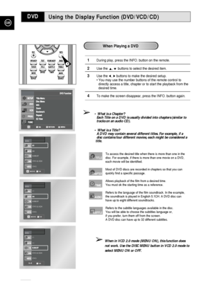 Page 56GB
56
Using the Display Function (DVD/VCD/CD)DVD
1
ENG ENG
MOVEOK
ENG ENG
MOVEOK
ENG ENG
0~9OK
1During play, press the INFO. button on the remote.
2Use the ,❷buttons to select the desired item.
3Use the ➛, ❿buttons to make the desired setup.
• You may use the number buttons of the remote control to
directly access a title, chapter or to start the playback from the
desired time.
4To make the screen disappear, press the INFO. button again.
To access the desired title when there is more than one in the...