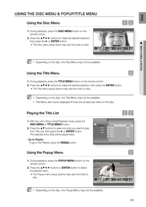 Page 6161
ENG
●  WATCHING A MOVIE
USING THE DISC MENU & POPUP/TITLE MENU
Using the Disc Menu hZ
During playback, press the DISC MENU button on the 
remote control.
Press the 
▲▼◄ ► buttons to make the desired selection, 
then press the 
► or ENTER button.
The Disc menu setup items may vary from disc to disc.
Depending on the disc, the Disc Menu may not be available.
Using the Title Menu  Z
During playback, press the TITLE MENU button on the remote control.
Press the 
▲▼◄ ► buttons to make the desired selection,...