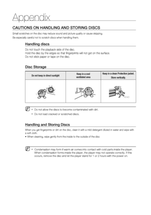 Page 8484
Appendix
CAUTIONS ON HANDLING AND STORING DISCS
Small scratches on the disc may reduce sound and picture quality or cause skipping.
Be especially careful not to scratch discs when handling them.
Handling discs
Do not touch the playback side of the disc. 
Hold the disc by the edges so that fingerprints will not get on the surface.
Do not stick paper or tape on the disc.
Disc Storage
Do not keep in direct sunlightKeep in a cool 
ventilated areaKeep in a clean Protection jacket.
Store vertically.
Do not...