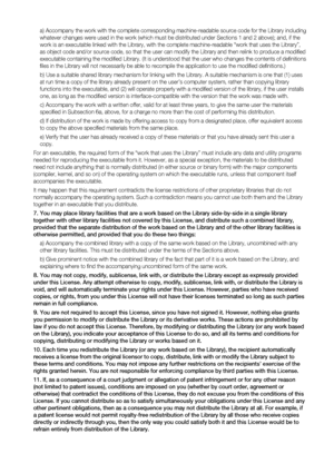 Page 94a) Accompany the work with the complete corresponding machine-readable source code for the Library including 
whatever changes were used in the work (which must be distributed under Sections 1 and 2 above); and, if the 
work is an executable linked with the Library, with the complete machine-readable “work that uses the Library”, 
as object code and/or source code, so that the user can modify the Library and then relink to produce a modiﬁ ed 
executable containing the modiﬁ ed Library. (It is understood...