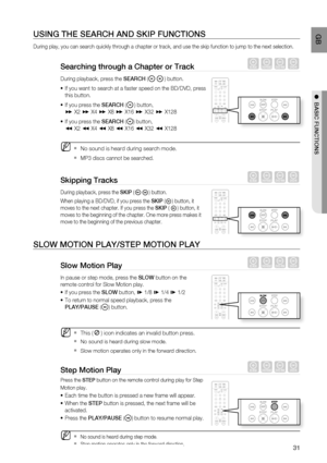 Page 32
31
 GB
●  BASIC FUNCTIONS
USING THE SEARCH AND SKIP FUNCTIONS
During play, you can search quickly through a chapter or track, and use \
the skip function to jump to the next selection.
Searching through a Chapter or Track hZCV
During playback, press the  SEARCH ( ) button. 
If you want to search at a faster speed on the BD/DVD, press 
this button.
If you press the  SEARCH (
) button, 
 X2  X4  X8  X16  X32  X128
If you press the  SEARCH (
) button, 
 X2  X4  X8  X16  X32  X128
No sound is...