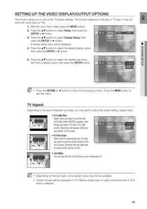 Page 40
39
 GB
●  SYSTEM SETUP
SETTING UP THE VIDEO DISPLAY/OUTPUT OPTIONS
This function allows you to set up the TV screen settings. This function\
 depends on the disc or TV type. It may not 
work with some discs or TVs.
With the unit in Stop mode, press the  MENU button.
Press the 
▲▼ buttons to select  Setup, then press the 
ENTER  or 
► button.
Press the 
▲▼ buttons to select  Display Setup, then 
press the  ENTER or
 ► button.
Display setup menu will be displayed.
Press the 
▲▼ buttons to select the...