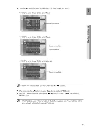 Page 50
49
 GB
●  SYSTEM UPGRADE
Press the ▲▼ buttons to select a desired item, then press the  ENTER button.
If DHCP is set to Off and DNS is set to Manual
If DHCP is set to On and DNS is set to Manual
If DHCP is set to On and DNS is set to Automatic
When you select an item, use the number and  ▲▼\b► buttons.
When done, use the ▲▼ buttons to select  Save, then press the  ENTER button.
If you don’t want to save your work, use the 
▲▼\b► buttons to select  Cancel, then press the 
ENTER  button.
The IP address...