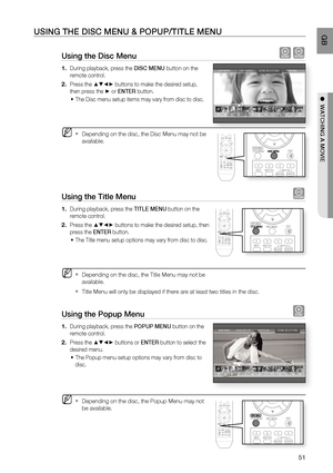 Page 52
51
 GB
●  WATCHING A MOVIE
USING THE DISC MENU & POPUP/TITLE MENU
Using the Disc Menu hZ
During playback, press the  DISC MENU button on the 
remote control.
Press the 
▲▼\b► buttons to make the desired setup, 
then press the 
► or  ENTER  button.
The Disc menu setup items may vary from disc to disc.
Depending on the disc, the Disc Menu may not be 
available.
Using the Title Menu  Z
During playback, press the  TITLE MENU button on the 
remote control.
Press the 
▲▼\b► buttons to make the desired setup,...