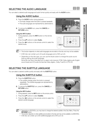 Page 54
53
 GB
●  WATCHING A MOVIE
SELECTING THE AUDIO LANGUAGE hZ
You can select a desired audio language and audio format quickly and eas\
ily with the  AUDIO button.
Using  the AUDIO button
Press the  AUDIO button during playback.
The Audio changes when the button is pressed repeatedly.
The audio languages are represented by abbreviations.
To remove the  AUDIO icon, press the  CANCEL or 
RETURN  button.
Using the INFO button During playback, press the  INFO button on the remote 
control.
Press the 
▲▼...