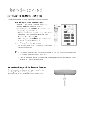 Page 18
18
Remote control
SETTING THE REMOTE CONTROL
You can control certain functions of your TV with this remote control.When operating a TV with the remote control
1.   Press the  TV button to set the remote to TV mode. 
2.    Press the  POWER button to turn on the TV.
3.   While holding down the  POWER button, enter the code     
     corresponding to your brand of TV.
If there is more than one code listed for your TV in the able, 
enter one at a time to determine which code works.
   Example : For a...