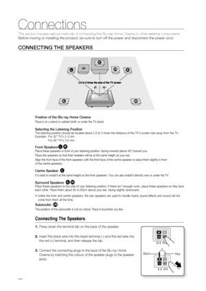 Page 20
20
Connections
This section involves various methods of connecting the Blu-ray Home Cin\
ema to other external components. 
Before moving or installing the product, be sure to turn off the power a\
nd disconnect the power cord.
CONNECTING THE SPEAKERS
Position of the Blu-ray Home Cinema
Place it on a stand or cabinet shelf, or under the TV stand.
Selecting the Listening PositionThe listening position should be located about 2.5 to 3 times the distan\
ce of the TVs screen size away from the TV. 
Example...