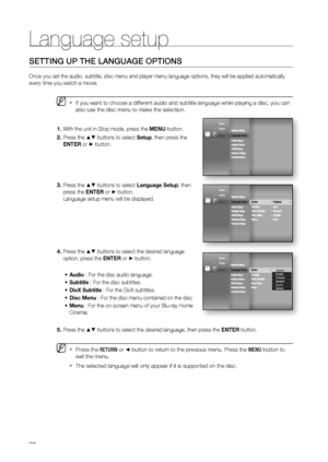 Page 38
Language setup
38
SETTING UP THE LANGUAGE OPTIONS
Once you set the audio, subtitle, disc menu and player menu language opt\
ions, they will be applied automatically 
every time you watch a movie.
If you want to choose a different audio and subtitle language while play\
ing a disc, you can 
also use the disc menu to make the selection.
With the unit in Stop mode, press the MENU button.
Press the 
▲▼ buttons to select  Setup, then press the 
ENTER  or
 ► button.    
Press the 
▲▼ buttons to select...