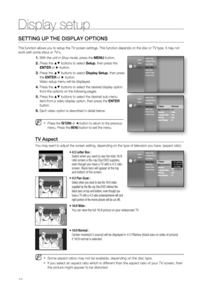 Page 42
Display setup
42
SETTING UP THE DISPLAY OPTIONS
This function allows you to setup the TV screen settings. This function \
depends on the disc or TV type. It may not 
work with some discs or TV's.With the unit in Stop mode, press the  MENU button.
Press the 
▲▼ buttons to select  Setup, then press the 
ENTER  or 
► button.
Press the 
▲▼ buttons to select  Display Setup, then press 
the  ENTER  or
 ► button.
Video setup menu will be displayed.
Press the 
▲▼ buttons to select the desired display option...