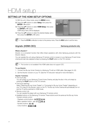 Page 46
HDMI setup
46
SETTING UP THE HDMI SETUP OPTIONS
With the unit in Stop mode, press the MENU button.
Press the 
▲▼ buttons to select  Setup, then press the 
ENTER  or 
► button.
Press the 
▲▼ buttons to select  HDMI Setup, then press 
the  ENTER  or 
► button.
HDMI setup menu will be displayed.
Press the 
▲▼ buttons to select the desired display option, 
then press the  ENTER or 
► button.
Press the  RETURN or ◄ button to return to the previous menu. Press the  MENU button to exit the menu.
Anynet+...