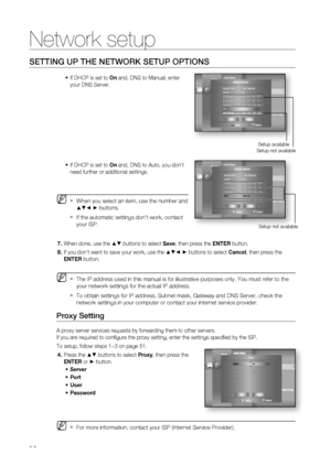 Page 54
Network setup
54
SETTING UP THE NETWORK SETUP OPTIONS
If DHCP is set to On and, DNS to Manual, enter 
your DNS Server.
If DHCP is set to  On and, DNS to Auto, you don’t 
need further or additional settings. 
When you select an item, use the number and 
▲▼◄ ►  buttons.
If the automatic settings don’t work, contact 
your ISP.
When done, use the ▲▼ buttons to select  Save, then press the  ENTER button.
If you don’t want to save your work, use the 
▲▼◄ ► buttons to select  Cancel, then press the 
ENTER...