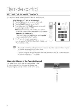 Page 18
18
Remote control
SETTING THE REMOTE CONTROL
You can control certain functions of your TV with this remote control.When operating a TV with the remote control
1.   Press the  TV button to set the remote to TV mode. 
2.    Press the  POWER button to turn on the TV.
3.   While holding down the  POWER button, enter the code     
     corresponding to your brand of TV.
If there is more than one code listed for your TV in the 
table, enter one at a time to determine which code works.
   Example : For a...