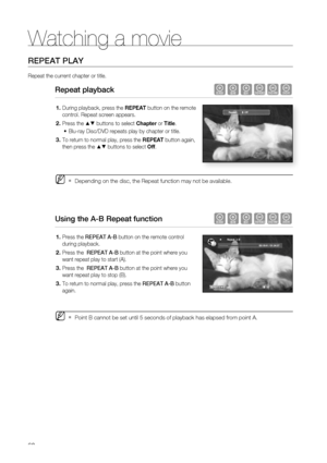 Page 60
Watching a movie
60
REPEAT PLAY
Repeat the current chapter or title.
Repeat playback hgfZCV
During playback, press the REPEAT button on the remote 
control. Repeat screen appears.
Press the 
▲▼ buttons to select  Chapter or Title .
Blu-ray Disc/DVD repeats play by chapter or title.
To return to normal play, press the  REPEAT button again, 
then press the 
▲▼ buttons to select  Off.
Depending on the disc, the Repeat function may not be available.
Using the A-B Repeat function hgfZCV
Press the  REPEAT A-B...