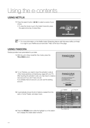 Page 82
82
Using the e-contents
82
USING NETFLIX
Press the search button (/\b ) to select a scene of your 
choice.
To stop the movie or go to the instant movie list, press 
the upper arrow key or press Stop.
For more information on the Netﬂ ix Instant Streaming feature visit http:www.netﬂ ix.com/help/
tv or login to your Netﬂ ix account and click "Help" at the top of the page.
USING PANDORA
Pandora provides music personalized to your taste.
With the unit in Stop mode/No Disc mode, press the 
YELLOW(C)...