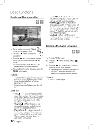 Page 300 English
Basic Functions
English 1
Displaying Disc Information
D
Change   Select
03/04
001/001
0:00:21
KO 1/2
EN 02/02
1/1
During playback, press the TOOLS 
button on the remote control.
Press the  $% buttons to select the 
desired item.
Press the  _+ buttons to make the desired 
setup change and then press the  ENTER 
button.
-  You may use the number buttons of the  remote control to control some items.
To make Disc information disappear, press the 
TOOLS  button again.
NOTEIf you are...