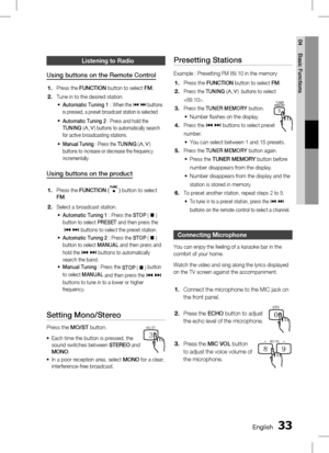 Page 33 EnglishEnglish 
04 Basic Functions
Listening to radio
Using buttons on the Remote Control
Press the FUNCTION  button to select  FM.
Tune in to the desired station.
Automatic Tuning 1 : When the [ ]  buttons 
is pressed, a preset broadcast station is selected
Automatic Tuning 2 : Press and hold the TUNING (, ,. ) buttons to automatically search 
for active broadcasting stations.  
Manual Tuning : Press the TUNING (,,. ) buttons to increase or decrease the frequency 
incrementally....