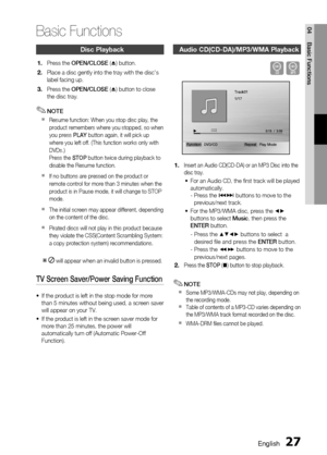 Page 27
 English
English 

04
Basic Functions
Disc Playback
 
Press the OPEN/CLOSE (^) button.
Place a disc gently into the tray with the disc's label facing up.
Press the OPEN/CLOSE (^) button to close the disc tray.
NOTE
Resume function: When you stop disc play, the product remembers where you stopped, so when you press PLAY button again, it will pick up where you left off. (This function works only with DVDs.) Press the STOP button twice during playback to disable the Resume...