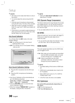 Page 30
30 English
Setup
NOTE
ASC setup can be made when there is no disc in 
the product.
You cannot adjust the volume during the ASC 
setup.
If the auto sound microphone is disconnected 
during the ASC setup, the setup will be canceled.
When ASC function is activated, the DSP/EQ, 
Dolby Pro Logic ll and P. BASS sound effects will 
not work.
If the product is connected to external devices or 
other components (such as an iPod, AUX, D.IN), 
the ASC Setup may not work exactly.
Auto Sound Calibration
You will...