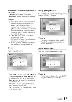 Page 37
English 37
03 Setup
Description of Device(Storage) Information on 
the Product
Total Size : Total size of the Device (Storage).
Available Size :  Available size of the Device (Storage).
NOTE
In the external memory mode, disc playback 
will be stopped if you disconnect the USB 
device in the middle of the playback.
Only those USB devices formatted in FAT ﬁ le 
system (DOS 8.3 volume label) are supported, 
and it is recommended to use USB devices 
that support USB 2.0 protocol, 4 MB/sec or 
faster...