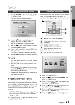 Page 27
 English
English 

03
Setup
Before Starting (Initial Setting)
Press the POWER button when it is plugged in TV for the fi rst time.Initial Setting screen will be displayed.
Move   Select              Return
Initial setting > On-Screen LanguageSelect a language for the on-screen displays.
EnglishKoreanDutchFrenchGermanItalian
Press the ▲▼ buttons to select the desired language, then press the ENTER button.
Press the ENTER button to select Start button.
Press the ▲▼ buttons to select...