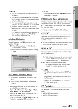 Page 31
0 English
English 1

03
Setup

NOTE
ASC setup can be made when there is no disc in the product.
You cannot adjust the volume using the volume control buttons, because the volume level is fixed during the ASC setup.
If the auto sound microphone is disconnected during the ASC setup, the setup will be cancelled.
When ASC function is activated, the DSP/EQ, Dolby Pro Logic ll and P. BASS sound effects will not work.
If the product is connected to external devices or other components (such as an...